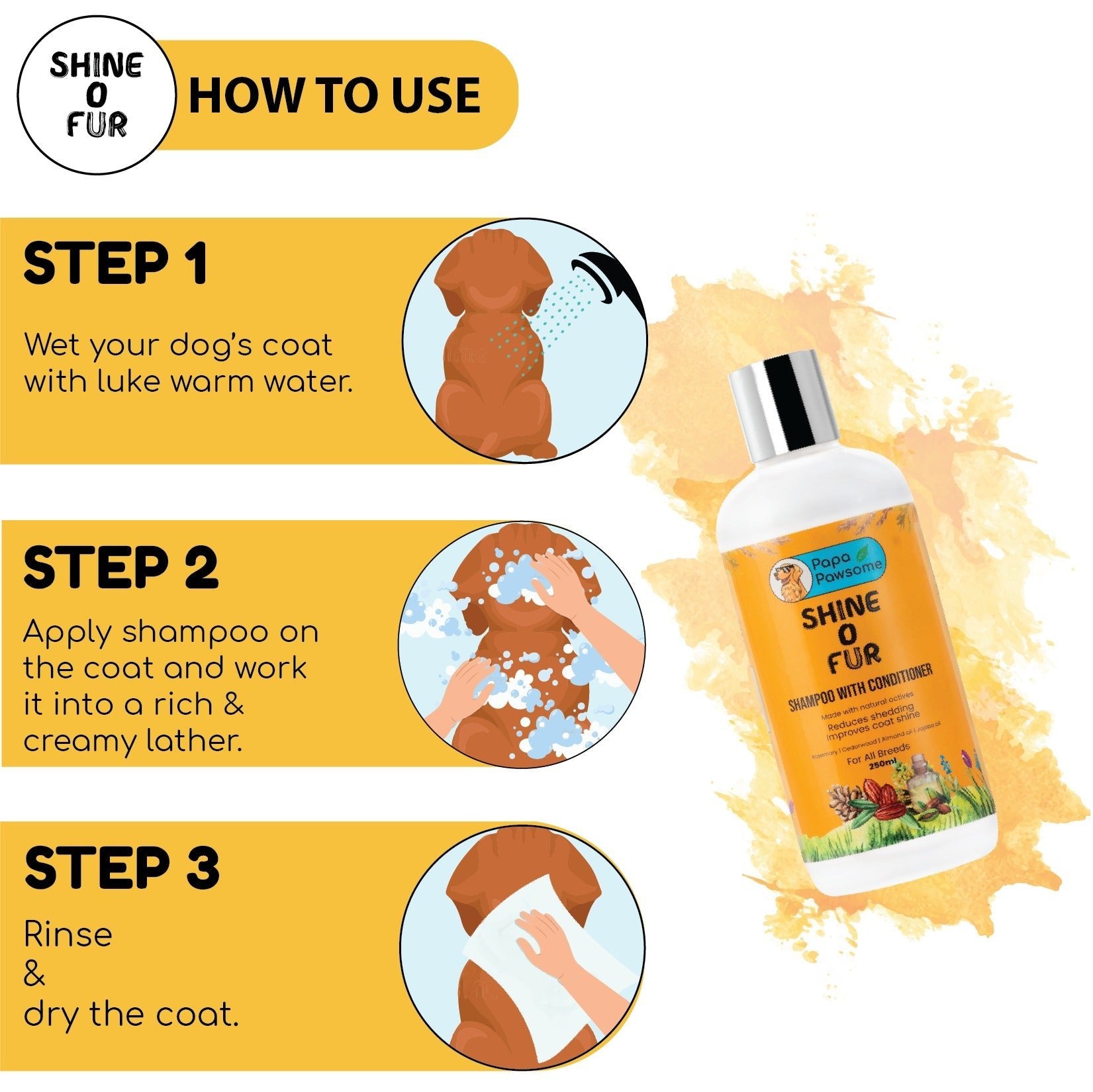 Instructions for use: Wet your dog's coat with lukewarm water, apply shampoo on the coat, and work it into a rich lather. Rinse and dry the coat.